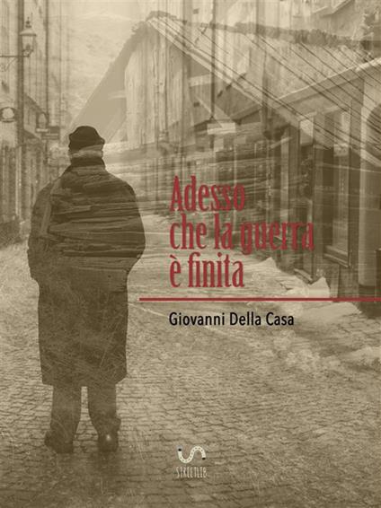 Adesso che la guerra è finita - Giovanni Della Casa - ebook