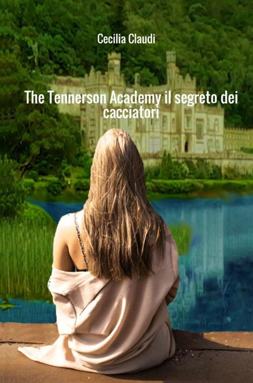 The Tennerson Academy. Il segreto dei cacciatori - Cecilia Claudi - copertina