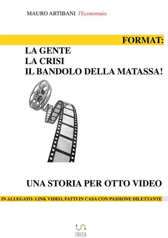 Format: la gente, la crisi e il bandolo della matassa! Una storia per otto video - Mauro Artibani - ebook