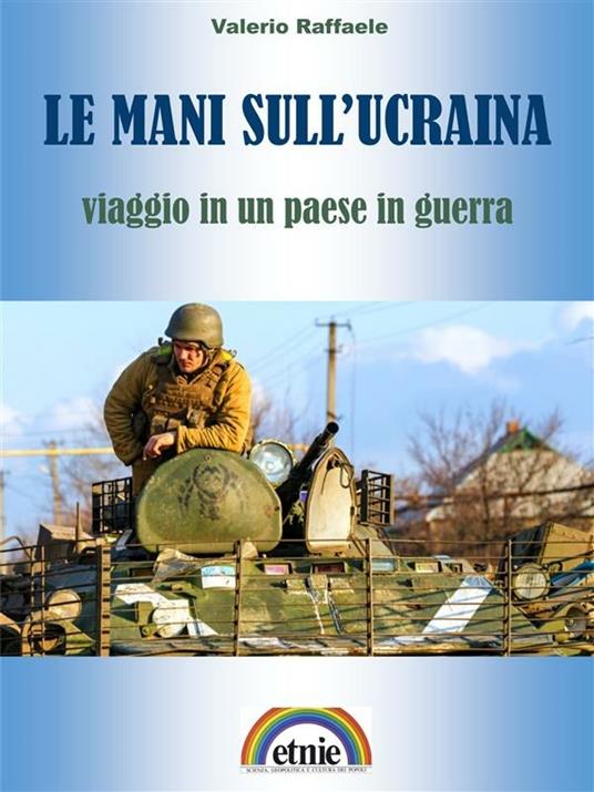 Le mani sull'Ucraina. Viaggio in un paese in guerra - Valerio Raffaele - ebook