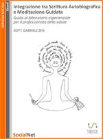 Integrazione tra scrittura autobiografica e meditazione guidata. Guida al laboratorio esperienziale per il professionista della salute