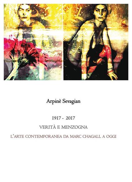 1917-2017. Verità e menzogna. L'arte contemporanea da Marc Chagall a oggi - Arpinè Sevagian - ebook