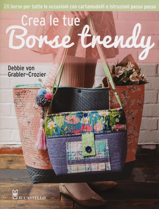 Crea le tue borse trendy - Debbie Grabler-Crozier - copertina