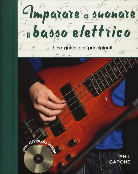 Imparare a suonare il basso elettrico. Una guida per principianti. Ediz. a  spirale. Con CD-Audio - Phil Capone - Libro - Il Castello - Musica | IBS