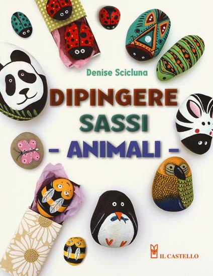 Animali. Dipingere sassi. Ediz. illustrata - Denise Scicluna - copertina