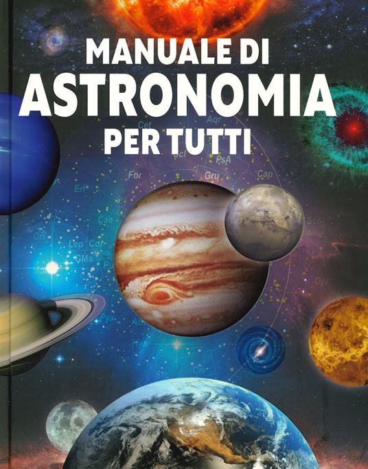 Manuale di astronomia per tutti. Ediz. illustrata - Prisca Destro - Libro -  Il Castello - Vari | IBS
