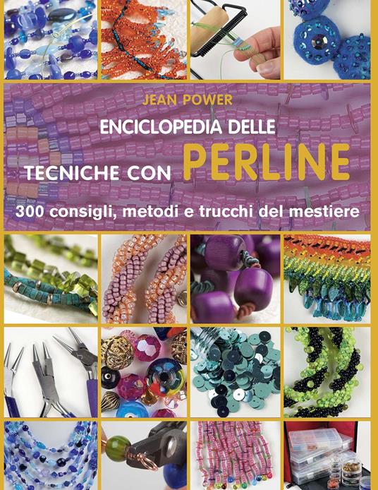 Enciclopedia delle tecniche con perline. 300 consigli, metodi e trucchi del mestiere. Ediz. illustrata - Jean Power - copertina