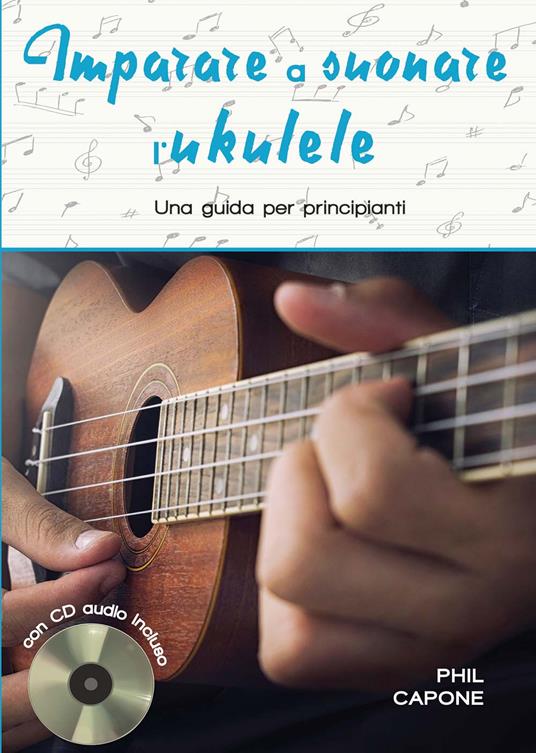 Imparare a suonare l'ukulele. Ediz. a spirale. Con CD-Audio - Phil Capone -  Libro - Il Castello - Musica | IBS