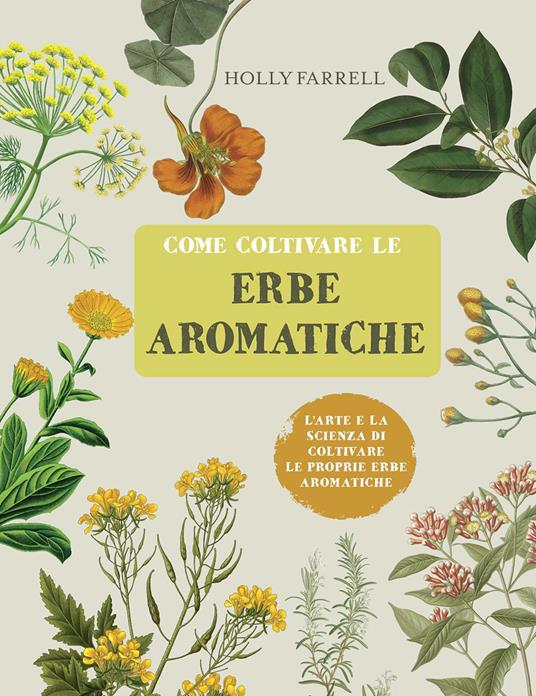 Come coltivare le erbe aromatiche. L'arte e la scienza di coltivare le proprie erbe aromatiche - Holly Farrell - copertina