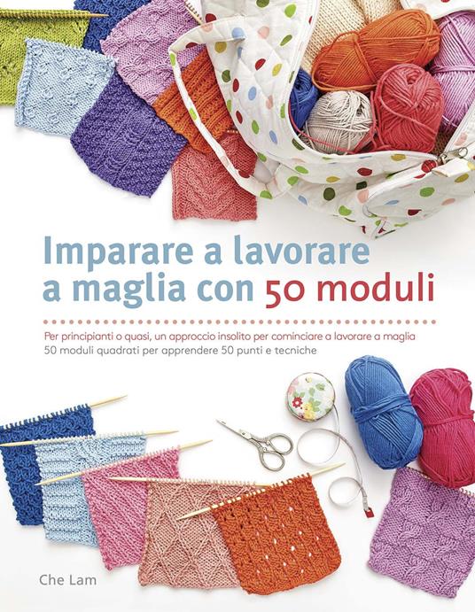 Imparare a lavorare a maglia con 50 moduli. Ediz. illustrata - Che Lam -  Libro - Il Castello - Cucito, ricamo, tessitura | IBS