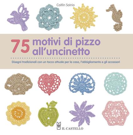 75 motivi di pizzo all'uncinetto - Caitlin Sainio - Libro - Il Castello -  Cucito, ricamo, tessitura