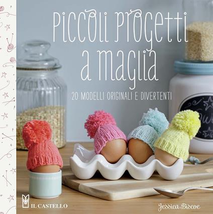 Piccoli progetti a maglia. 20 modelli originali e divertenti. Ediz. illustrata - Jessica Biscoe - copertina