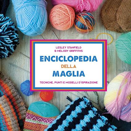 Enciclopedia della maglia. Tecniche, punti e modelli d'ispirazione - Lesley Stanfield,Melody Griffiths - copertina