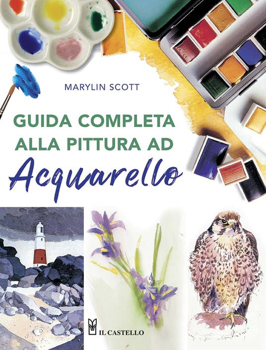 Guida completa alla pittura ad acquarello. Ediz. illustrata - Marylin Scott - copertina