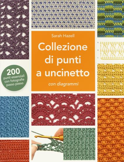 Collezione di punti a uncinetto con diagrammi. 200 punti essenziali con fotografie passo passo. Ediz. illustrata - Sarah Hazell - copertina