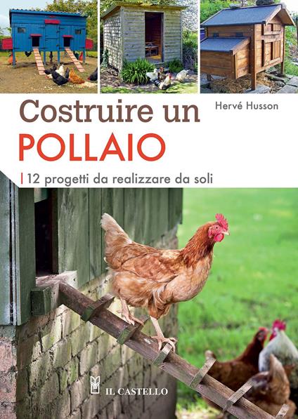 Costruire un pollaio. 12 progetti da realizzare da soli. Ediz. a colori - Hervé Husson - copertina