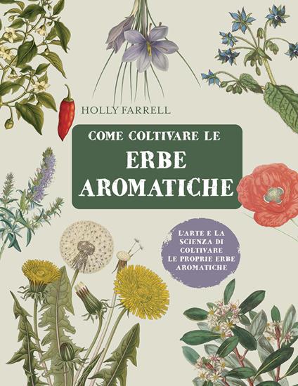 Come coltivare le erbe aromatiche. L'arte e la scienza di coltivare le proprie erbe aromatiche - Holly Farrell - copertina