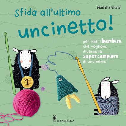 Sfida all'ultimo uncinetto! Per tutti i bambini che vogliono diventare supercampioni di uncinetto. Ediz. a colori - Mariella Vitale - copertina