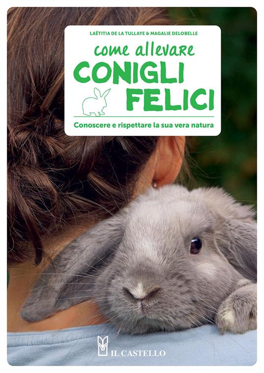 Come allevare conigli felici. Conoscere e rispettare la sua vera natura - Magalie Delobelle,Laetitia De La Tullaye - copertina