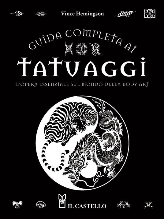 Guida completa ai tatuaggi. L'opera essenziale sul mondo della body art. Ediz. a colori - Vince Hemingson - copertina