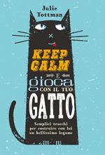 Keep calm e gioca con il tuo gatto. Semplici trucchi per costruire con lui un bellissimo legame