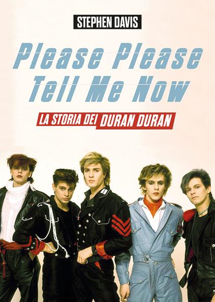 Please please tell me now. La storia dei Duran Duran - Stephen Davis - copertina