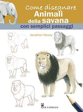 Come disegnare animali della savana con semplici passaggi - Jonathan Newey - copertina