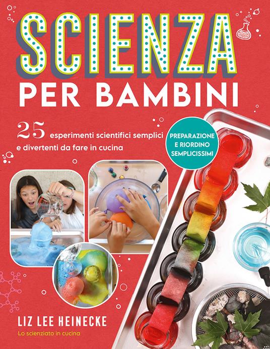 Scienza per bambini. 25 esperimenti scientifici semplici e divertenti da  fare in cucina - Liz Lee Heinecke - Libro - Il Castello - | IBS