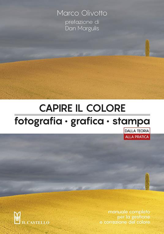 Capire il colore. Fotografia, grafica, stampa - Marco Olivotto - Libro - Il  Castello - Fotografia | IBS