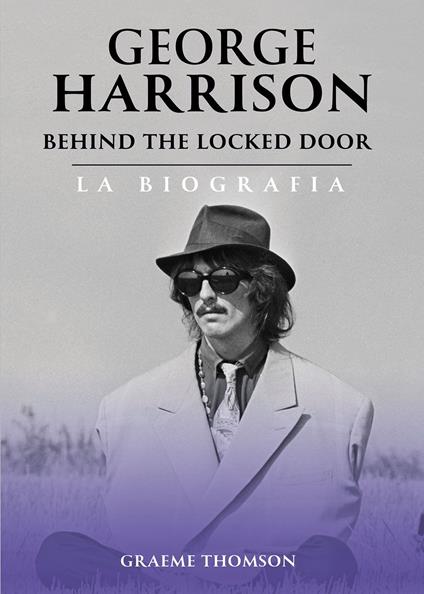 George Harrison. Behind the locked door. La biografia - Graeme Thomson - copertina