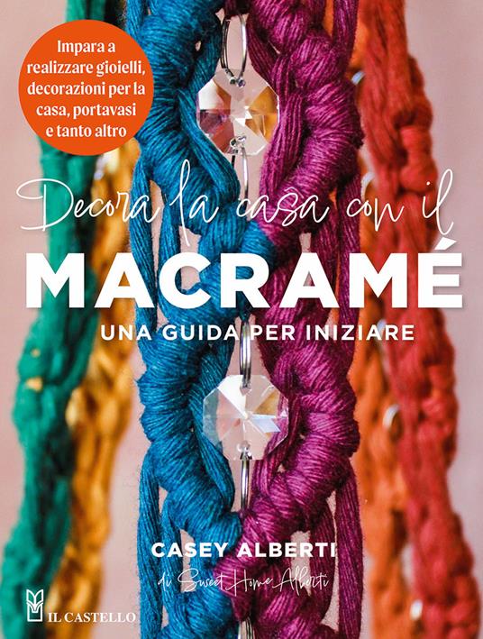 Decora la casa con il macramè. Una guida per iniziare - Casey Alberti - copertina