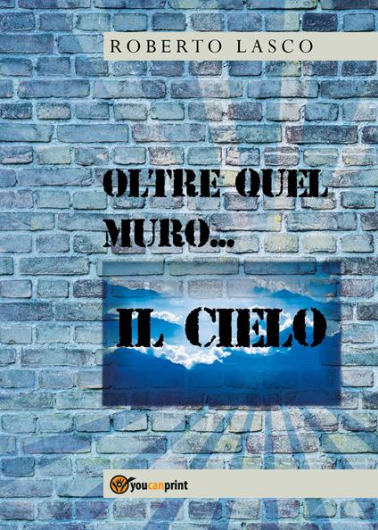 Oltre quel muro... il cielo - Roberto Lasco - copertina