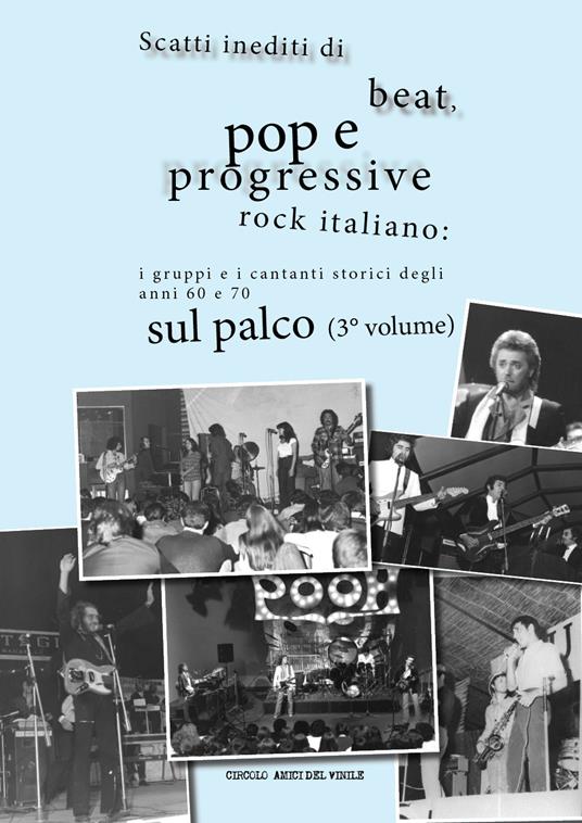 Scatti inediti di beat, pop e progressive rock italiano: i gruppi e i cantanti storici degli anni '60 e '70 sul palco. Vol. 3 - copertina