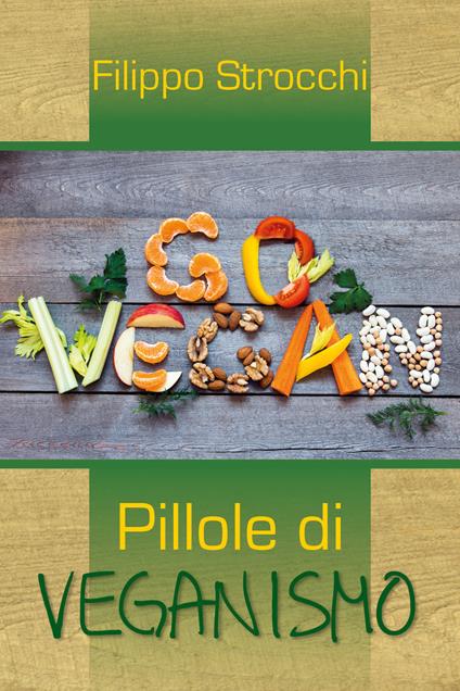 Go vegan. Pillole di veganismo - Filippo Strocchi - copertina