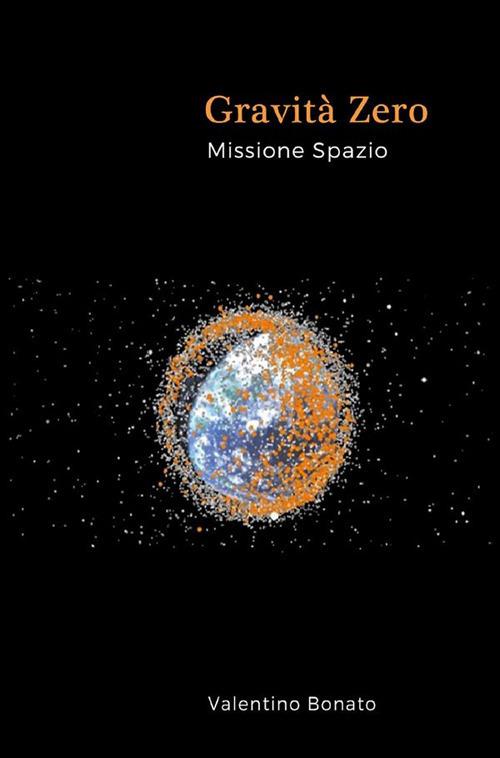 Gravità zero. Missione spazio - Valentino Bonato - ebook