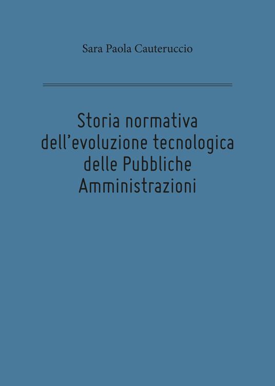 Storia normativa dell'evoluzione tecnologica delle pubbliche amministrazioni - Sara Paola Cauteruccio - copertina