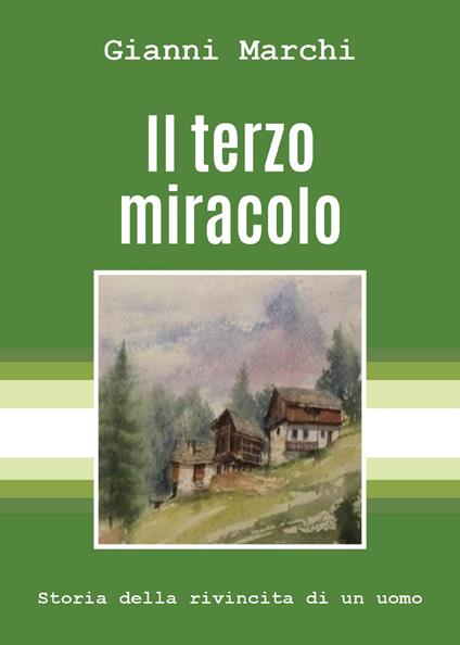 Il terzo miracolo. Storia della rivincita di un uomo - Gianni Marchi - copertina