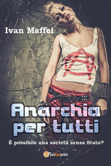 Anarchia per tutti. È possibile una società senza Stato? - Ivan Maffei - ebook