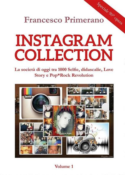 Instagram collection. La società di oggi tra 1000 selfie, didascalie, love story e pop-rock revolution. Vol. 1 - Francesco Primerano - ebook