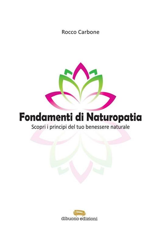 Fondamenti di naturopatia. Scopri i principi del tuo benessere naturale - Rocco Carbone - ebook