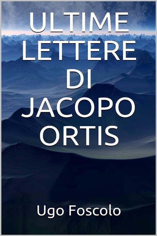 Ultime lettere di Jacopo Ortis - Ugo Foscolo - ebook