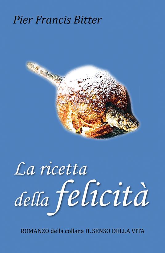 La ricetta della felicità - Pier Francis Bitter - copertina