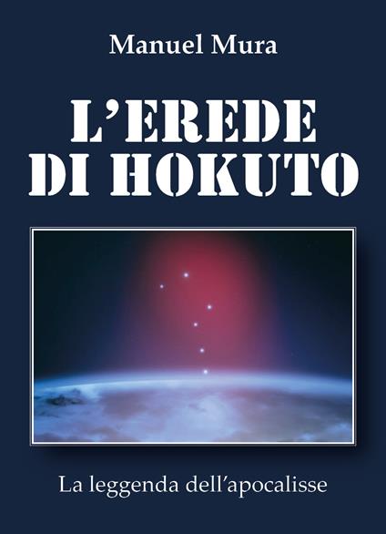 L' erede di Hokuto. La leggenda dell'apocalisse - Manuel Mura - copertina