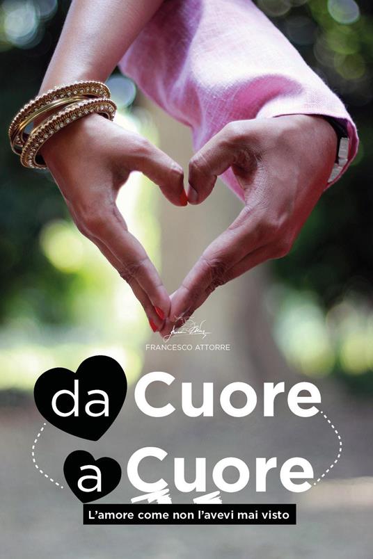 Da cuore a cuore. L'amore come non l'avevi mai visto - Francesco Attorre - copertina