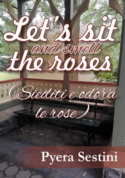 Let's sit and smell the roses (siediti e odora le rose) - Pyera Sestini - copertina