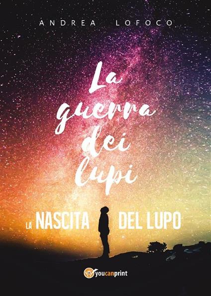 La nascita del lupo. La guerra dei lupi - Andrea LoFoco - ebook