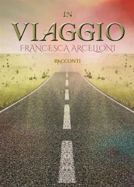 In viaggio - Francesca Arcelloni - ebook