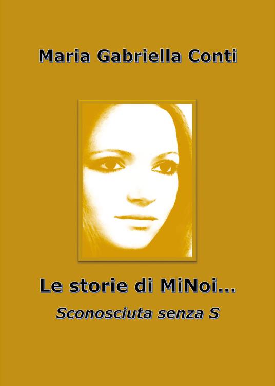 Le storie di MiNoi... Sconosciuta senza s - Maria Gabriella Conti - copertina