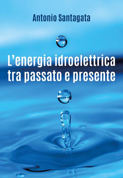 L' energia idroelettrica tra passato e presente - Antonio Santagata - copertina
