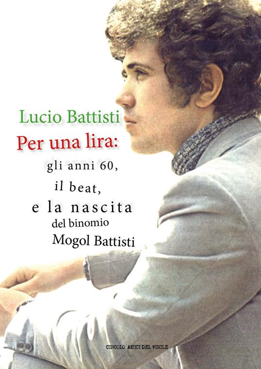 Lucio Battisti. Per una lira: gli anni 60, il beat e la nascita del binomio Mogol Battisti - copertina